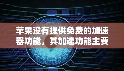 苹果没有提供免费的加速器功能，其加速功能主要依赖手机设备的自动加速。因此，以下是一步步的解决方案