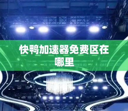 快鸭加速器免费区在哪里