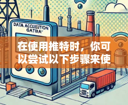 在使用推特时，你可以尝试以下步骤来使用免费的网络加速器