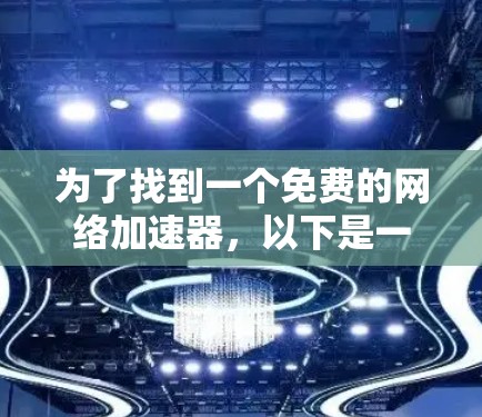 为了找到一个免费的网络加速器，以下是一些推荐和考虑因素