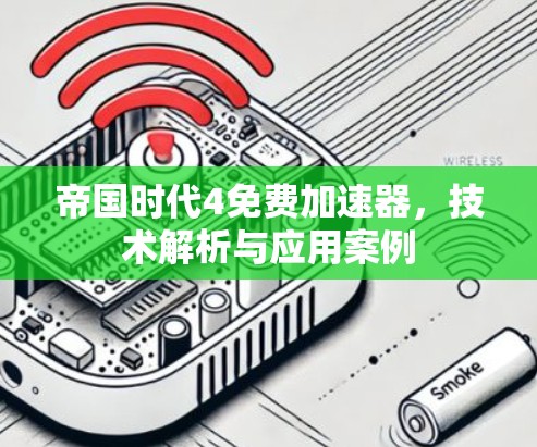 帝国时代4免费加速器，技术解析与应用案例