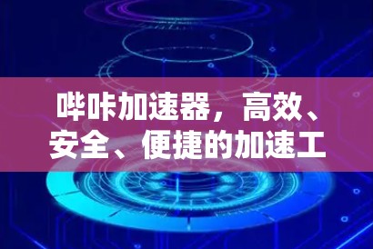 哔咔<strong>加速器</strong>，高效、安全、便捷的加速工具