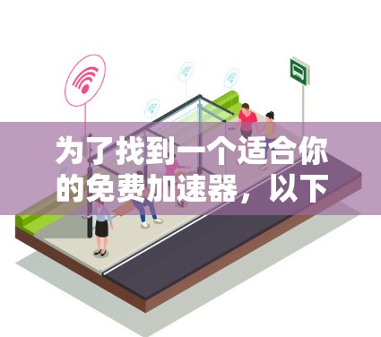 为了找到一个适合你的免费加速器,以下是一些推荐和建议,帮助你选择一个功能全面且适合你的工具 为了找到一个适合你的免费加速器,以下是一些推荐和建议,帮助你选择一个功能全面且适合你的工具