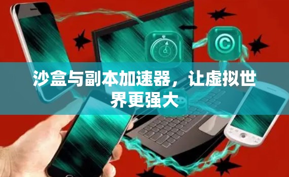 沙盒与副本加速器，让虚拟世界更强大