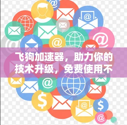 飞狗加速器，助力你的技术升级，免费使用不再难！