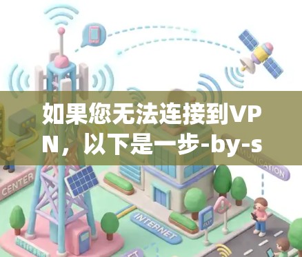 如果您无法连接到VPN，以下是一步-by-step的解决方案
