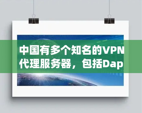 中国有多个知名的VPN代理服务器,包括Dappu、Dappu2、Cue、Sue和Zue。以下是对这些服务器的详细分析 中国有多个知名的VPN代理服务器,包括Dappu、Dappu2、Cue、Sue和Zue。以下是对这些服务器的详细分析