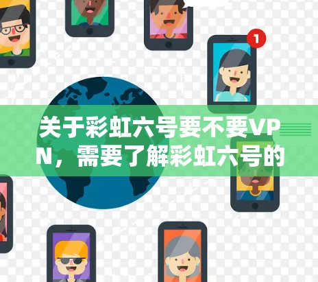 关于彩虹六号要不要VPN,需要了解彩虹六号的具体功能和用途。彩虹六号可能是一种软件、工具或产品,其使用方式和VPN的必要性取决于具体情况 关于彩虹六号要不要VPN,需要了解彩虹六号的具体功能和用途。彩虹六号可能是一种软件、工具或产品,其使用方式和VPN的必要性取决于具体情况