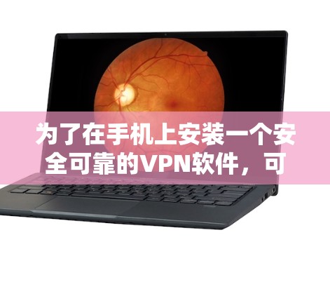 为了在手机上安装一个安全可靠的VPN软件，可以按照以下步骤进行