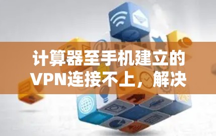 计算器至手机建立的VPN连接不上,解决方法与步骤 计算器至手机建立的VPN连接不上,解决方法与步骤