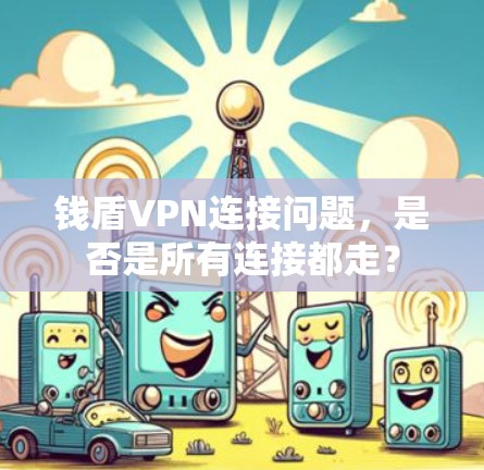 钱盾VPN连接问题,是否是所有连接都走? 钱盾VPN连接问题,是否是所有连接都走?