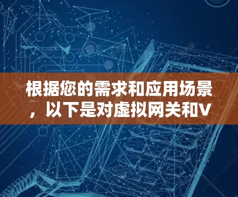根据您的需求和应用场景,以下是对虚拟网关和VPN的建议 根据您的需求和应用场景,以下是对虚拟网关和VPN的建议