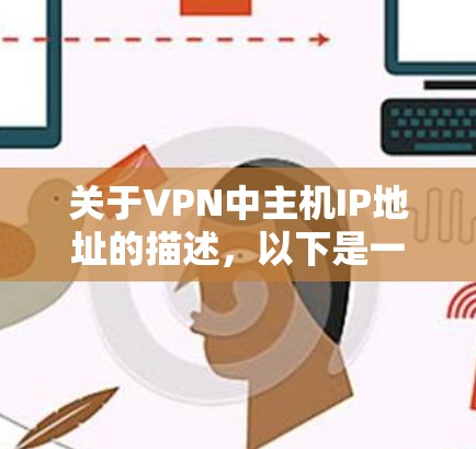 关于VPN中主机IP地址的描述，以下是一些关键点