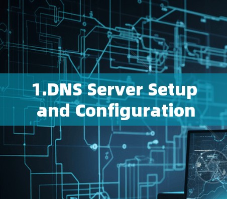 1.DNS Server Setup and Configuration: 1.DNS Server Setup and Configuration:
