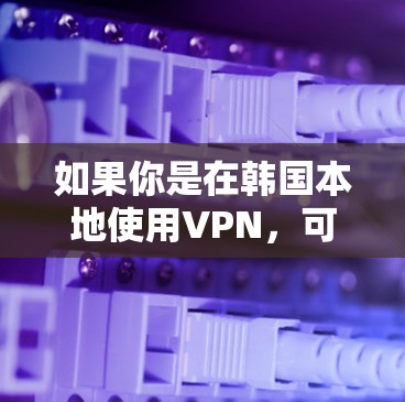 如果你是在韩国本地使用VPN，可以选择一些适合本地使用的 VPN 服务。以下是一些常见的 VPN 服务推荐，尤其是针对韩国的用户